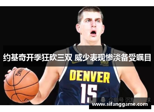 约基奇开季狂砍三双 威少表现惨淡备受瞩目