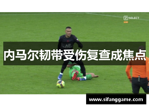 内马尔韧带受伤复查成焦点